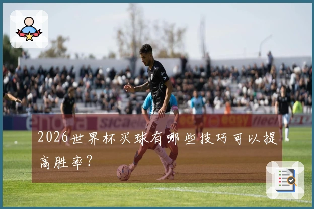 2026世界杯买球有哪些技巧可以提高胜率？