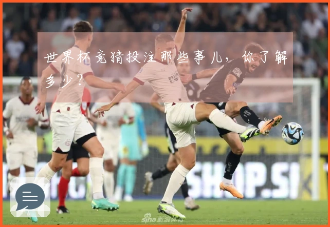 世界杯竞猜投注那些事儿，你了解多少？