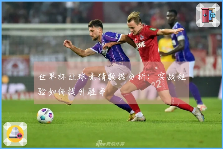 世界杯让球竞猜数据分析:实战经验如何提升胜率
