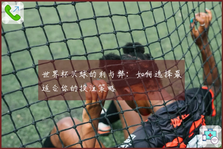 世界杯买球的利与弊：如何选择最适合你的投注策略