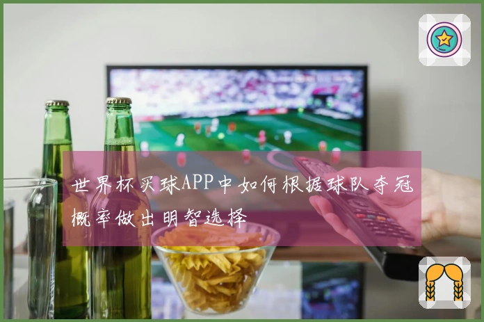 世界杯买球APP中如何根据球队夺冠概率做出明智选择