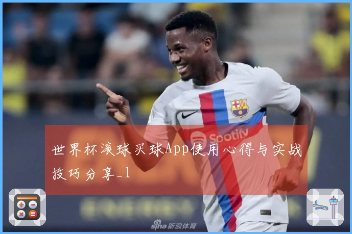 世界杯滚球买球App使用心得与实战技巧分享_1
