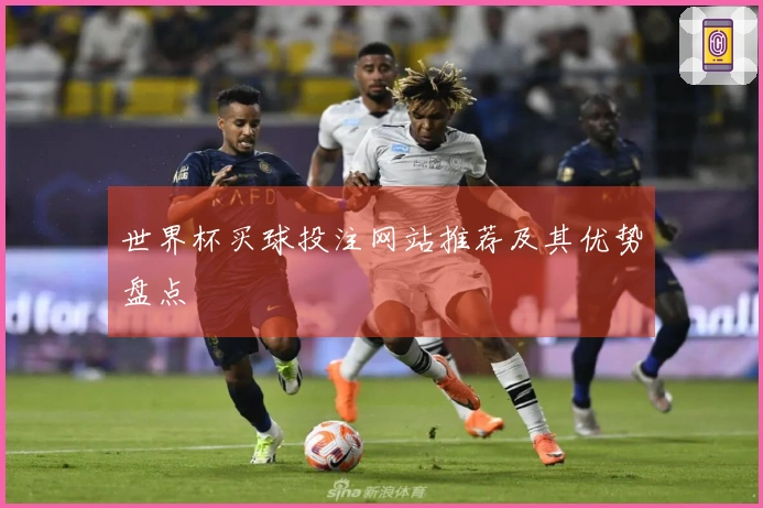 世界杯买球投注网站推荐及其优势盘点