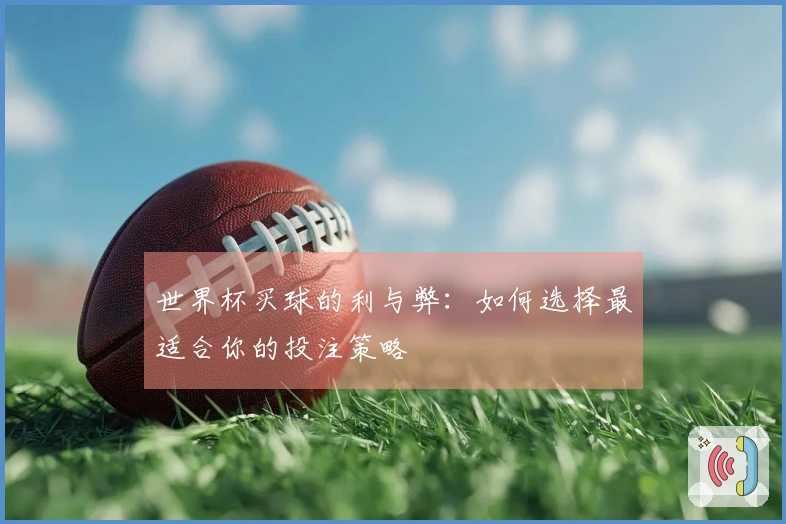 世界杯买球的利与弊：如何选择最适合你的投注策略